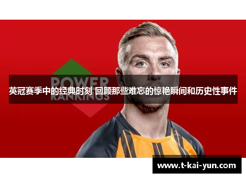 英冠赛季中的经典时刻 回顾那些难忘的惊艳瞬间和历史性事件 英冠赛季中的经典时刻 回顾那些难忘的惊艳瞬间和历史性事件