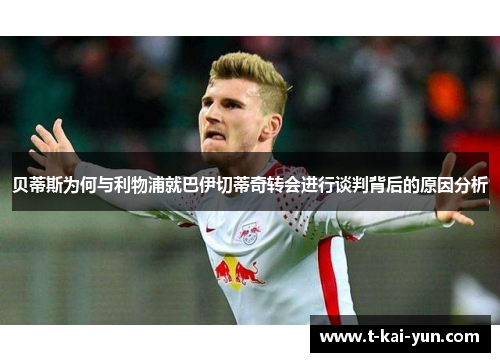 贝蒂斯为何与利物浦就巴伊切蒂奇转会进行谈判背后的原因分析