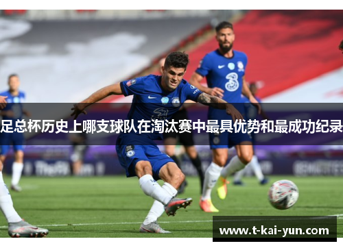 足总杯历史上哪支球队在淘汰赛中最具优势和最成功纪录