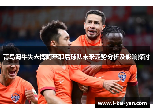 青岛海牛失去博阿基耶后球队未来走势分析及影响探讨