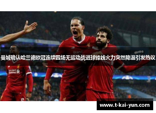 曼城确认哈兰德欧冠连续四场无运动战进球锋线火力突然降温引发热议 曼城确认哈兰德欧冠连续四场无运动战进球锋线火力突然降温引发热议