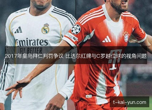 2017年皇马拜仁判罚争议 比达尔红牌与C罗越位球的视角问题
